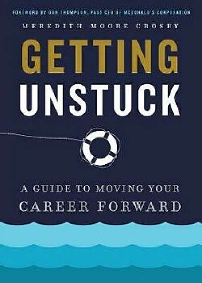Getting Unstuck: A Guide to Moving Your Career Forward, Paperback/Meredith Moore Crosby