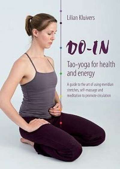 Do-In, Tao Yoga for Health and Energy: A Guide to the Art of Using Meridian Stretches, Self-Massage and Meditation to Promote Circulation, Paperback/Lilian Kluivers