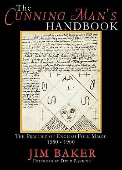 The Cunning Man's Handbook: The Practice of English Folk Magic, 1550-1900, Paperback/Jim Baker