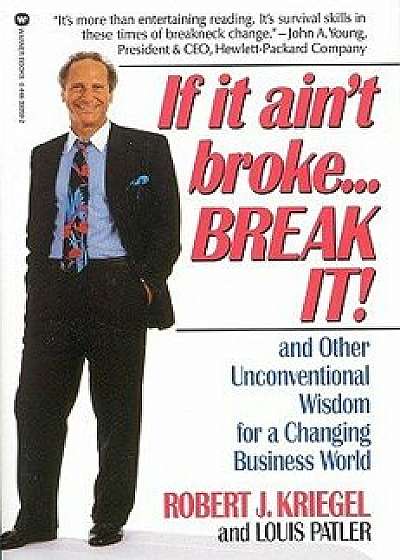 If It Ain't Broke...Break It!: And Other Unconventional Wisdom for a Changing Business World, Paperback/Robert J. Kriegel
