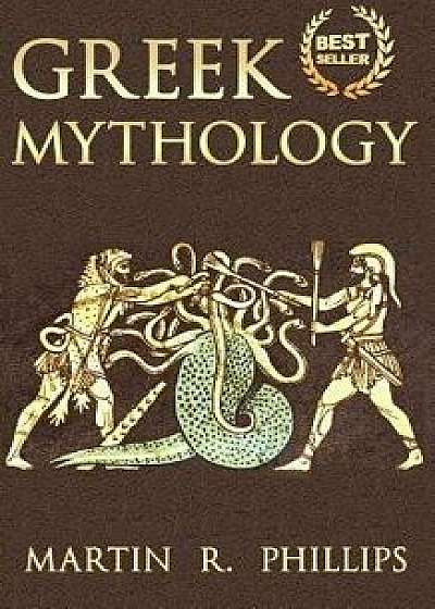 Greek Mythology: Discover the Ancient Secrets of Greek Mythology, Paperback/Martin R. Phillips