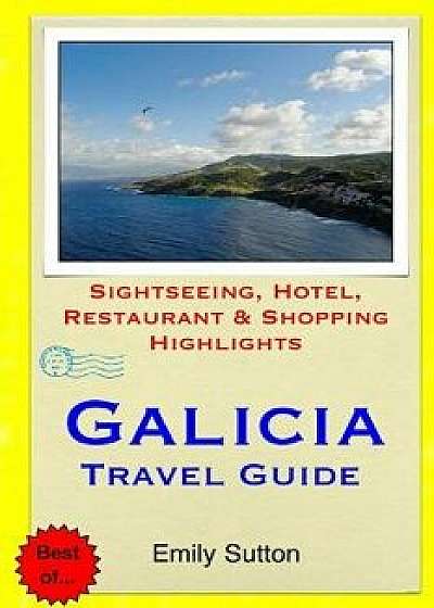 Galicia Travel Guide: Sightseeing, Hotel, Restaurant & Shopping Highlights, Paperback/Emily Sutton