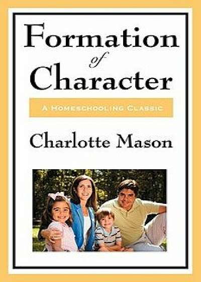Formation of Character: Volume V of Charlotte Mason's Homeschooling Series, Paperback/Charlotte Mason