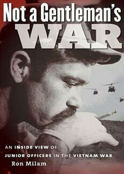 Not a Gentleman's War: An Inside View of Junior Officers in the Vietnam War, Paperback/Ron Milam