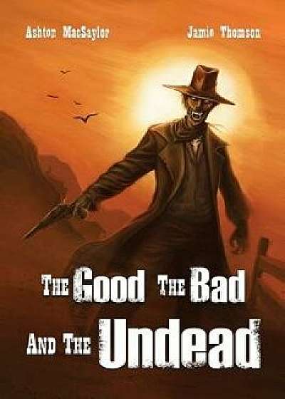 The Good, the Bad, and the Undead, Paperback/Ashton Macsaylor