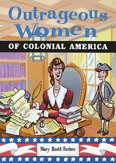 Outrageous Women of Colonial America, Paperback/Mary Rodd Furbee