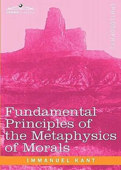 Fundamental Principles of the Metaphysics of Morals, Paperback/Immanuel Kant