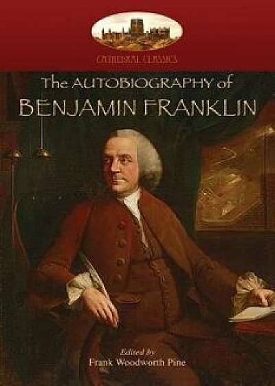 The Autobiography of Benjamin Franklin: Edited by Frank Woodworth Pine, with Notes and Appendix. (Aziloth Books), Paperback/Benjamin Franklin