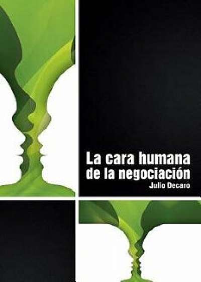 La Cara Humana de la Negociaci n, Paperback/Dr Julio DeCaro