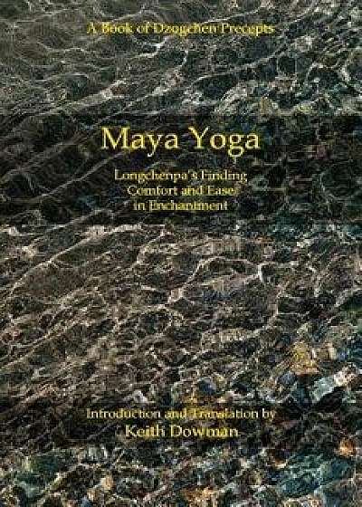 Maya Yoga: Longchenpa's Finding Comfort and Ease in Enchantment, Paperback/Keith Dowman