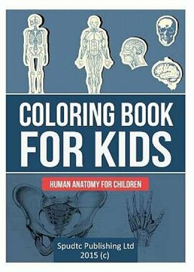 Coloring Book for Kids: Human Anatomy for Children, Paperback/Spudtc Publishing Ltd