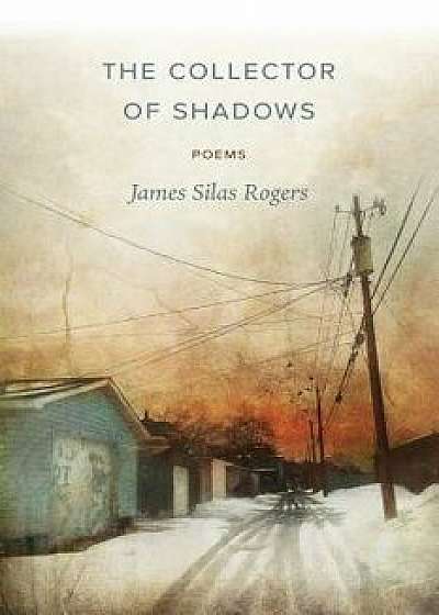 The Collector of Shadows: Poems, Paperback/James Silas Rogers