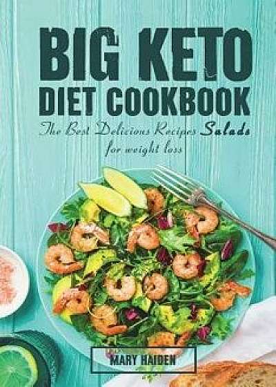 The Big Keto Diet Cookbook: The Best Delicious Recipes Salads for Weight Loss, Paperback/Mary Haiden