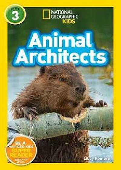 National Geographic Readers: Animal Architects (L3)/Libby Romero