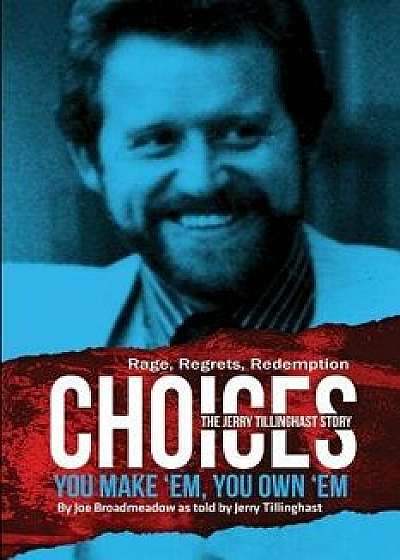 Choices: You Make 'em You Own 'em: The Jerry Tillinghast Story, Paperback/Joe Broadmeadow