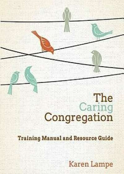 The Caring Congregation: Training Manual and Resource Guide, Paperback/Karen Lampe