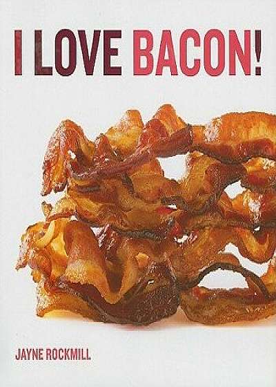 I Love Bacon!/Jayne Rockmill