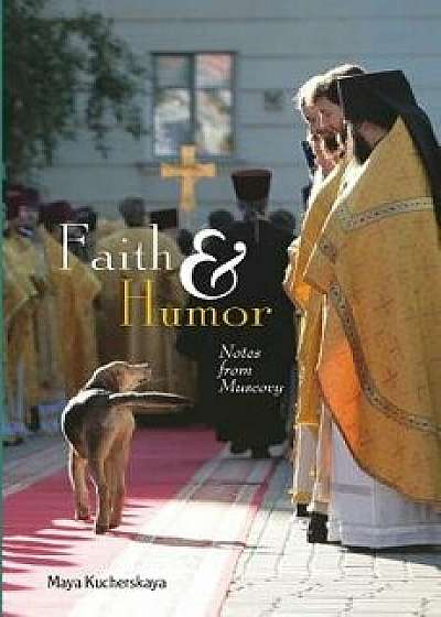 Faith & Humor: Notes from Muscovy, Paperback/Maya Kucherskaya