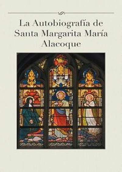 La Autobiografia de Santa Margarita Maria Alacoque, Paperback/Luis Gamas