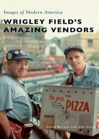 Wrigley Field's Amazing Vendors, Hardcover/Lloyd Rutzky