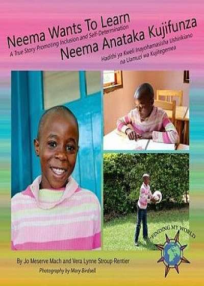 Neema Wants To Learn/ Neema Anataka Kujifunza: A True Story Promoting Inclusion and Self-Determination/Hadithi ya Kweli Inayohamasisha Ushirikiano na, Hardcover/Jo Meserve Mach