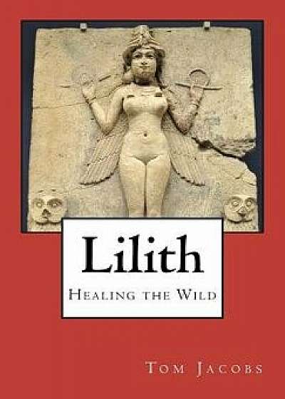 Lilith: Healing the Wild, Paperback/Tom Jacobs