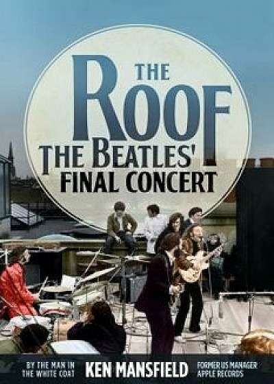 The Roof: The Beatles' Final Concert, Hardcover/Ken Mansfield
