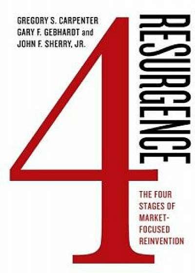Resurgence: The Four Stages of Market-Focused Reinvention, Hardcover/Gregory S. Carpenter