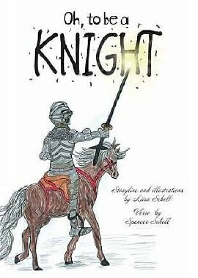 Coperta cărții Oh, to Be a Knight, Paperback/Liisa Schell