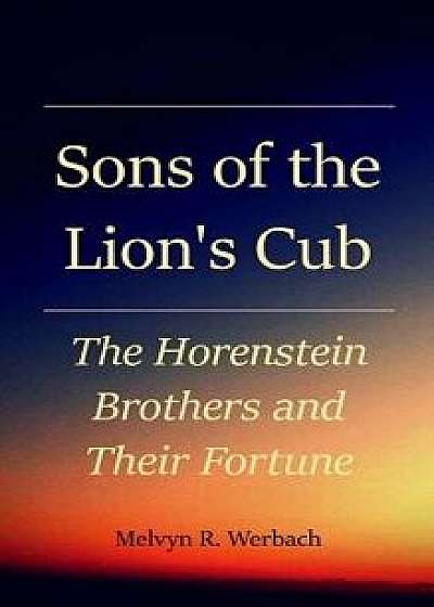 Sons of the Lion's Cub: The Horenstein Brothers and Their Fortune, Hardcover/Melvyn R. Werbach