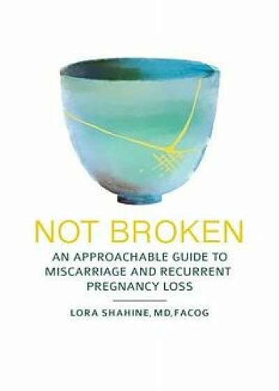 Not Broken: An Approachable Guide to Miscarriage and Recurrent Pregnancy Loss, Paperback/Ruth Lathi MD