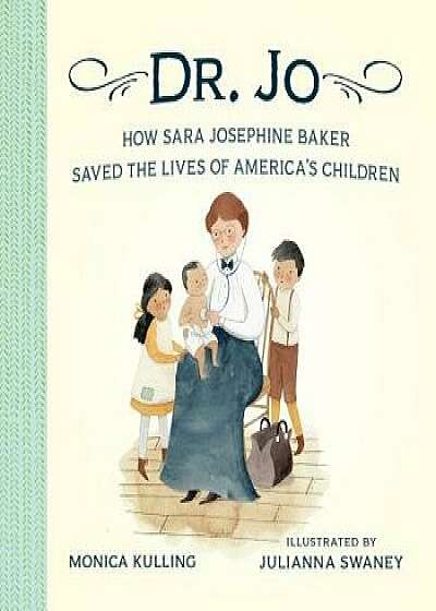 Dr. Jo: How Sara Josephine Baker Saved the Lives of America's Children, Hardcover/Monica Kulling