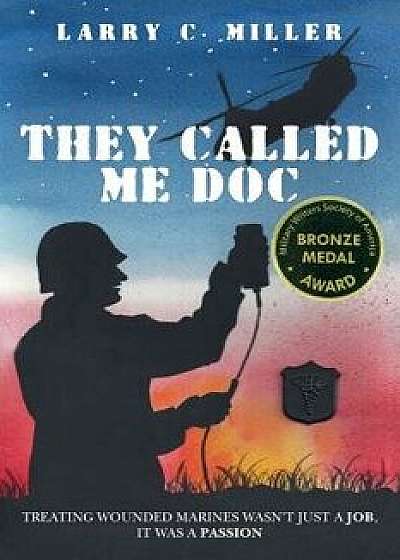 They Called Me Doc: Treating Wounded Marines Wasn't Just a Job, It Was a Passion, Paperback/Larry C. Miller
