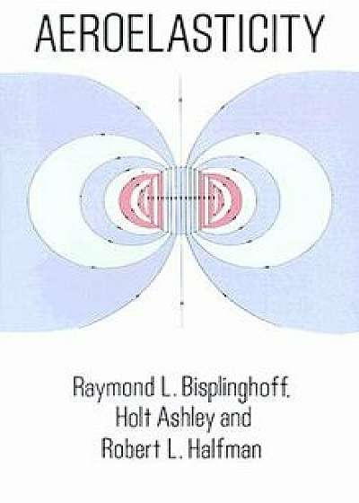 Aeroelasticity, Paperback/Raymond L. Bisplinghoff