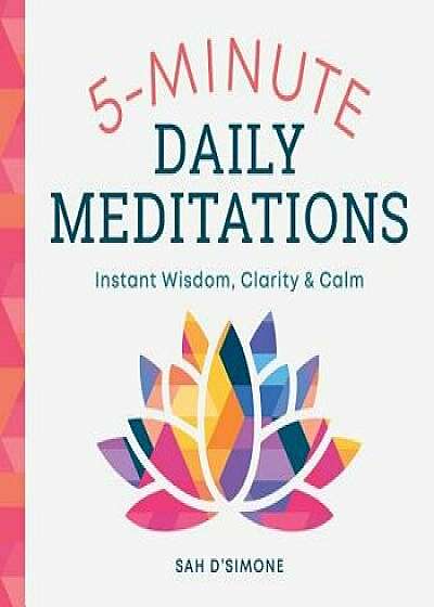5-Minute Daily Meditations: Instant Wisdom, Clarity, and Calm, Paperback/Sah D'Simone