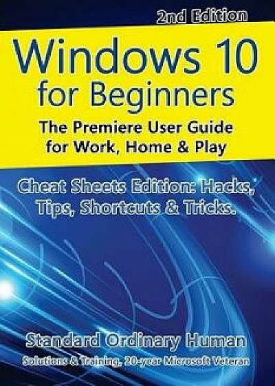 Windows 10 for Beginners. Revised & Expanded 2nd Edition.: The Premiere User Guide for Work, Home & Play., Paperback/Ordinary Human