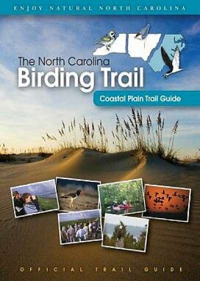 The North Carolina Birding Trail: Coastal Plain Trail Guide/North Carolina Birding Trail