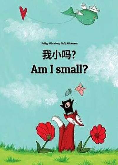 Wo Xiao Ma? Am I Small?: Chinese/Mandarin Chinese [simplified]-English: Children's Picture Book (Bilingual Edition), Paperback/Philipp Winterberg