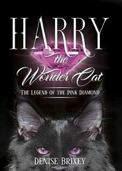 Harry the Wonder Cat: The Legend of the Pink Diamond, Paperback/Denise Brixey