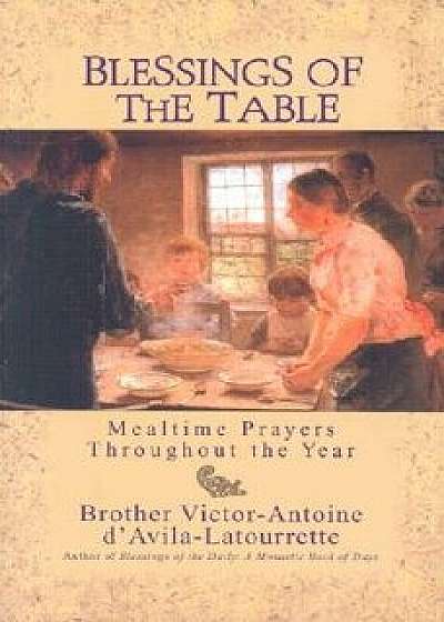 Blessings of the Table: Mealtime Prayers Throughout the Year, Paperback/Victor-Antoine D'Avila-Latourrette