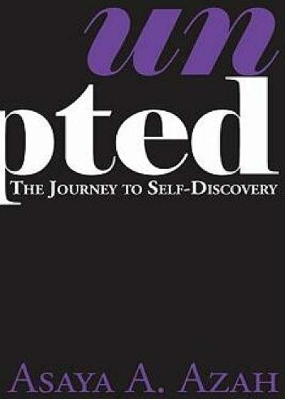 Unscripted: The Journey to Self-Discovery, Paperback/Asaya a. Azah