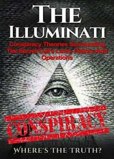 The Illuminati: Conspiracy Theories Surrounding the Secret Cult's Laws, History and Operations - Where's the Truth?, Paperback/Seth Balfour