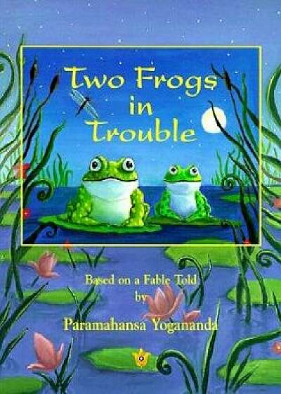 Two Frogs in Trouble: Based on a Fable Told by Paramahansa Yogananda, Paperback/Paramahansa Yogananda