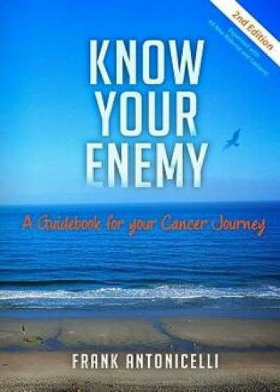Know Your Enemy: A Guidebook for Your Cancer Journey, Paperback/Frank Antonicelli
