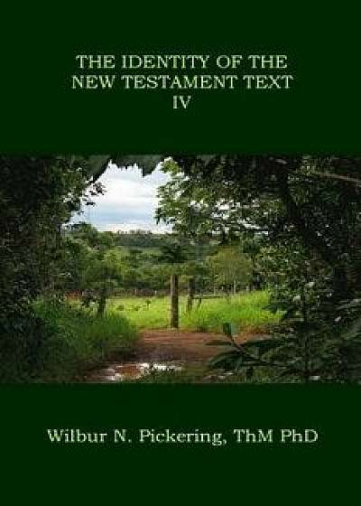 The Identity of the New Testament Text IV, Paperback/Wilbur N. Pickering Phd