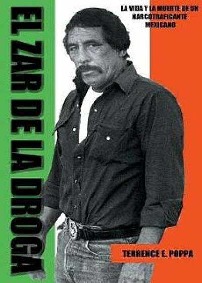 El Zar de la Droga: La Vida y La Muerte de Un Narcotraficante Mexicano, Paperback/Terrence E. Poppa