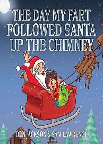 The Day My Fart Followed Santa Up the Chimney, Paperback/Ben Jackson