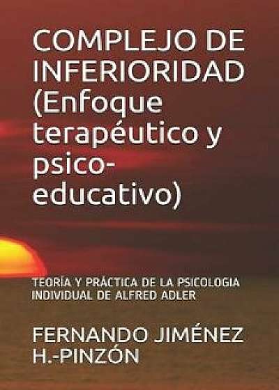 Complejo de Inferioridad (Enfoque Terapéutico Y Psico-Educativo): Teoría Y Práctica de la Psicologia Individual de Alfred Adler, Paperback/Fernando Jimenez H. -Pinzon