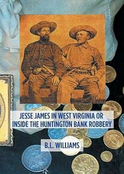 Jesse James in West Virginia or Inside the Huntington Bank Robbery, Paperback/B. L. Williams