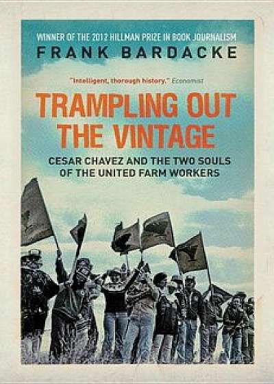Trampling Out the Vintage: Cesar Chavez and the Two Souls of the United Farm Workers, Paperback/Frank Bardacke